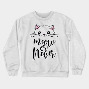 meow or never Crewneck Sweatshirt